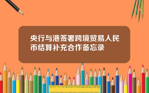 央行与港签署跨境贸易人民币结算补充合作备忘录