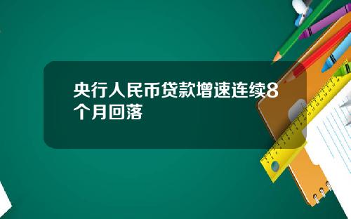 央行人民币贷款增速连续8个月回落