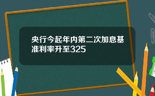 央行今起年内第二次加息基准利率升至325