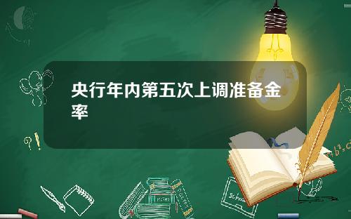 央行年内第五次上调准备金率