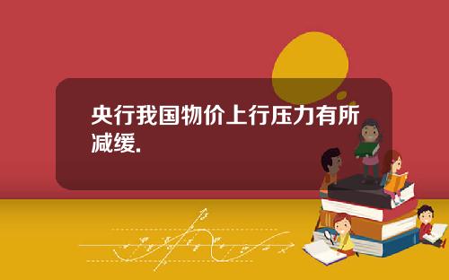 央行我国物价上行压力有所减缓.