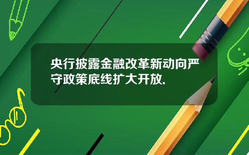央行披露金融改革新动向严守政策底线扩大开放.
