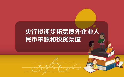 央行拟逐步拓宽境外企业人民币来源和投资渠道