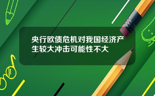 央行欧债危机对我国经济产生较大冲击可能性不大