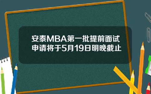 安泰MBA第一批提前面试申请将于5月19日明晚截止