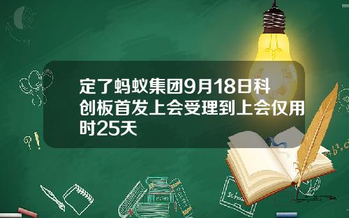 定了蚂蚁集团9月18日科创板首发上会受理到上会仅用时25天