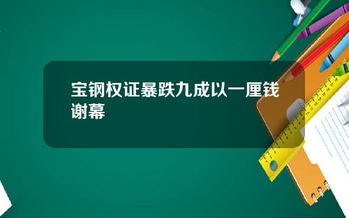 宝钢权证暴跌九成以一厘钱谢幕