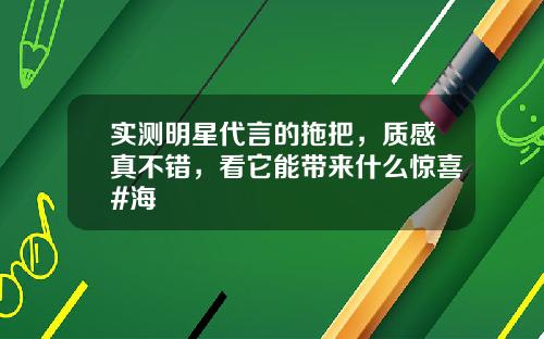 实测明星代言的拖把，质感真不错，看它能带来什么惊喜#海