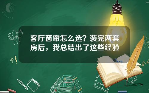 客厅窗帘怎么选？装完两套房后，我总结出了这些经验