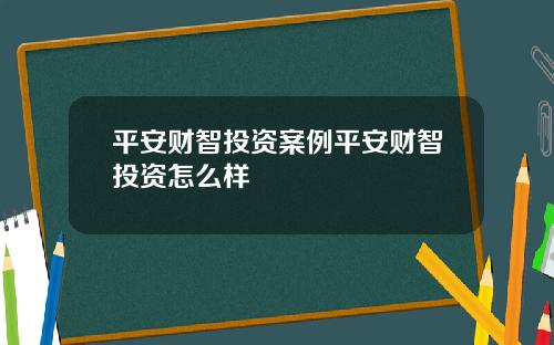 平安财智投资案例平安财智投资怎么样