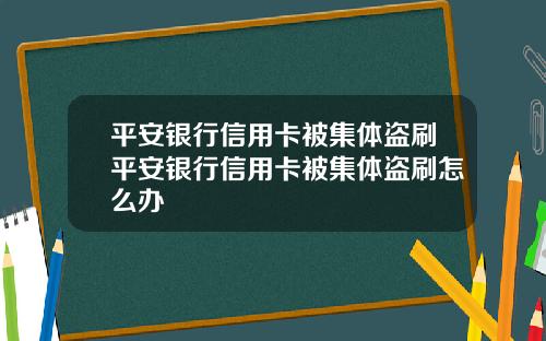 平安银行信用卡被集体盗刷平安银行信用卡被集体盗刷怎么办