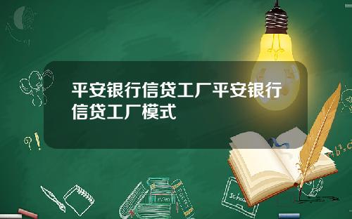 平安银行信贷工厂平安银行信贷工厂模式