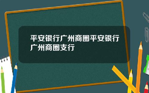 平安银行广州商圈平安银行广州商圈支行