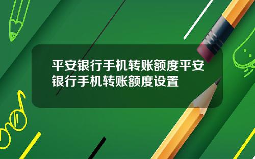 平安银行手机转账额度平安银行手机转账额度设置
