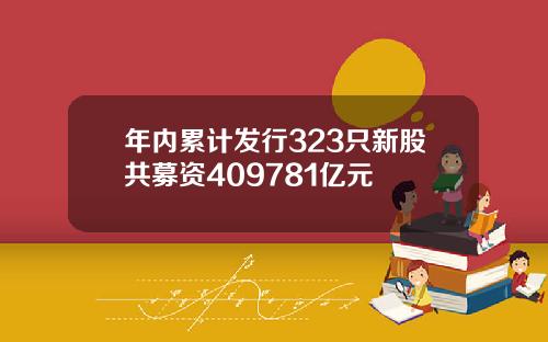 年内累计发行323只新股共募资409781亿元