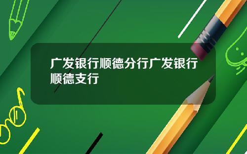 广发银行顺德分行广发银行顺德支行