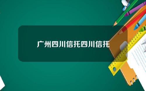 广州四川信托四川信托