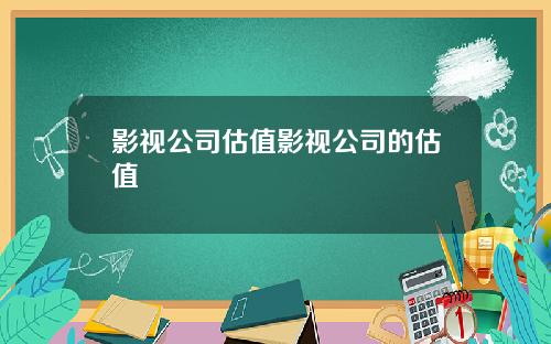 影视公司估值影视公司的估值