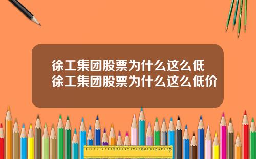 徐工集团股票为什么这么低徐工集团股票为什么这么低价