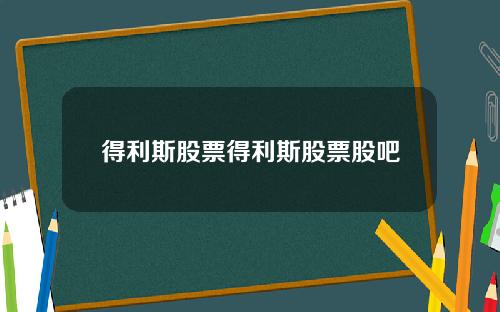 得利斯股票得利斯股票股吧