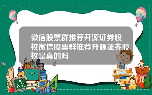 微信股票群推荐开源证券股权微信股票群推荐开源证券股权是真的吗