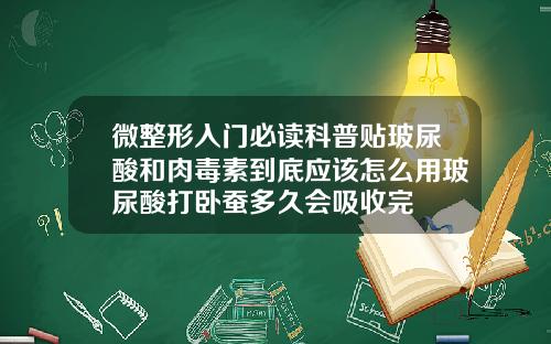 微整形入门必读科普贴玻尿酸和肉毒素到底应该怎么用玻尿酸打卧蚕多久会吸收完