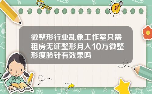 微整形行业乱象工作室只需租房无证整形月入10万微整形瘦脸针有效果吗