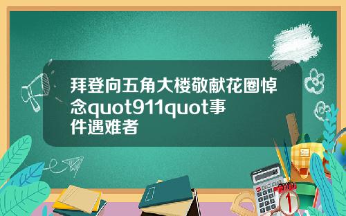 拜登向五角大楼敬献花圈悼念quot911quot事件遇难者