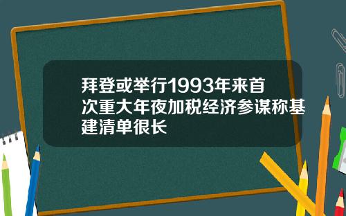 拜登或举行1993年来首次重大年夜加税经济参谋称基建清单很长