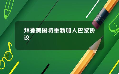 拜登美国将重新加入巴黎协议