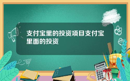 支付宝里的投资项目支付宝里面的投资
