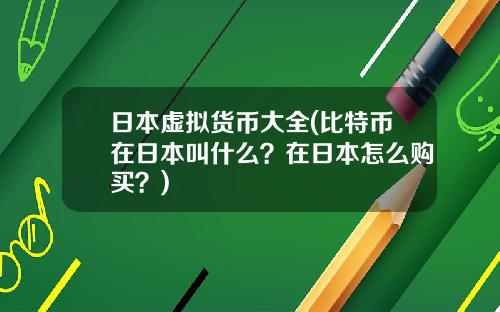 日本虚拟货币大全(比特币在日本叫什么?在日本怎么购买?)