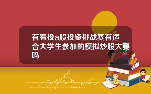 有看投a股投资挑战赛有适合大学生参加的模拟炒股大赛吗