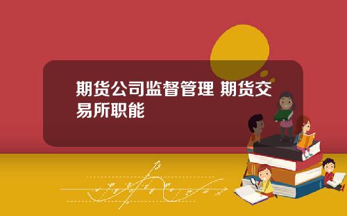 期货公司监督管理 期货交易所职能
