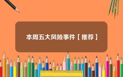 本周五大风险事件【推荐】