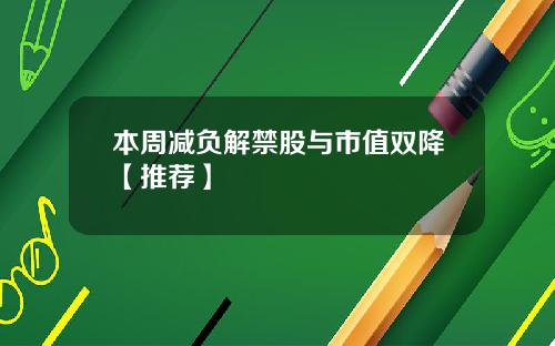 本周减负解禁股与市值双降【推荐】