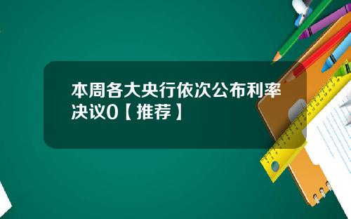 本周各大央行依次公布利率决议0【推荐】