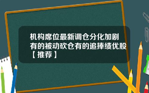 机构席位最新调仓分化加剧有的被动砍仓有的追捧绩优股【推荐】