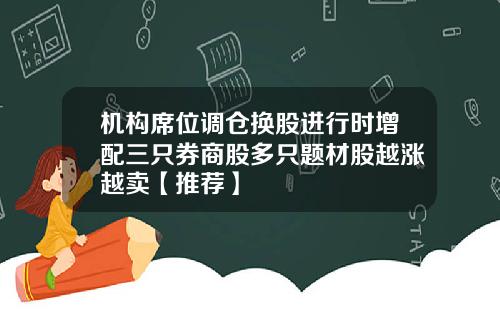 机构席位调仓换股进行时增配三只券商股多只题材股越涨越卖【推荐】