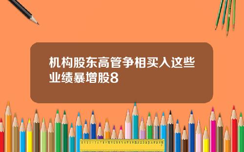 机构股东高管争相买入这些业绩暴增股8