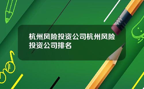 杭州风险投资公司杭州风险投资公司排名