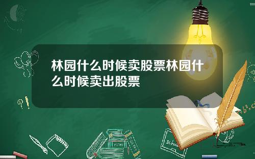 林园什么时候卖股票林园什么时候卖出股票
