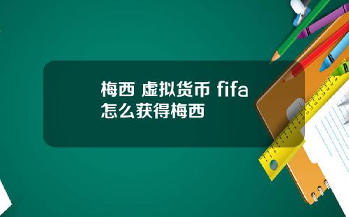 梅西 虚拟货币 fifa怎么获得梅西