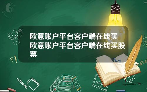 欧意账户平台客户端在线买欧意账户平台客户端在线买股票