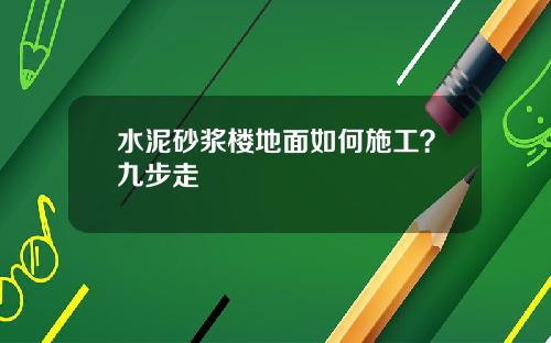 水泥砂浆楼地面如何施工？九步走