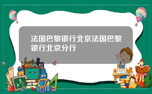 法国巴黎银行北京法国巴黎银行北京分行