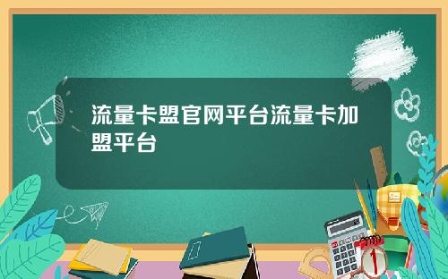 流量卡盟官网平台流量卡加盟平台