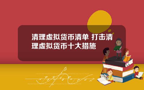 清理虚拟货币清单 打击清理虚拟货币十大措施