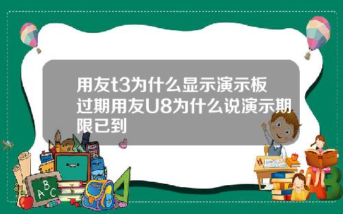 用友t3为什么显示演示板过期用友U8为什么说演示期限已到