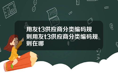 用友t3供应商分类编码规则用友t3供应商分类编码规则在哪